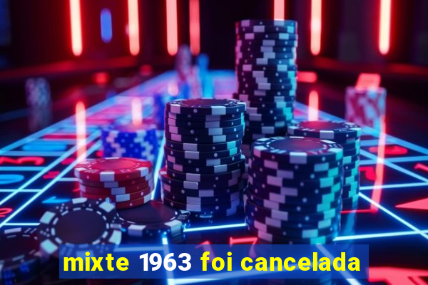 mixte 1963 foi cancelada