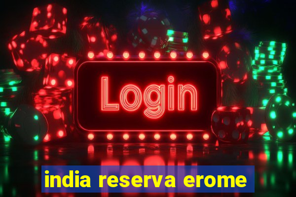 india reserva erome