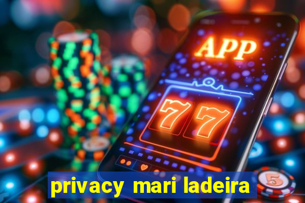 privacy mari ladeira