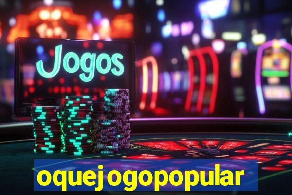 oquejogopopular