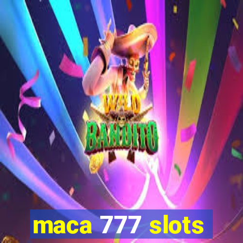 maca 777 slots