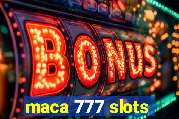 maca 777 slots