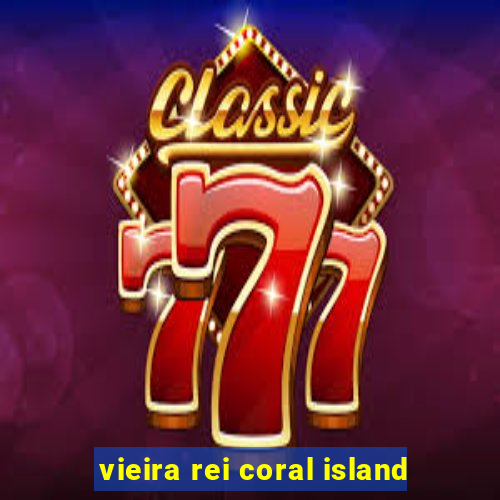 vieira rei coral island