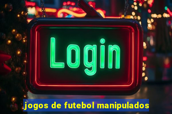 jogos de futebol manipulados