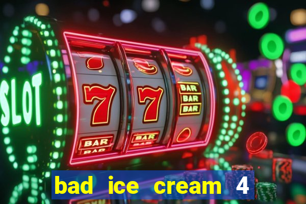 bad ice cream 4 click jogos