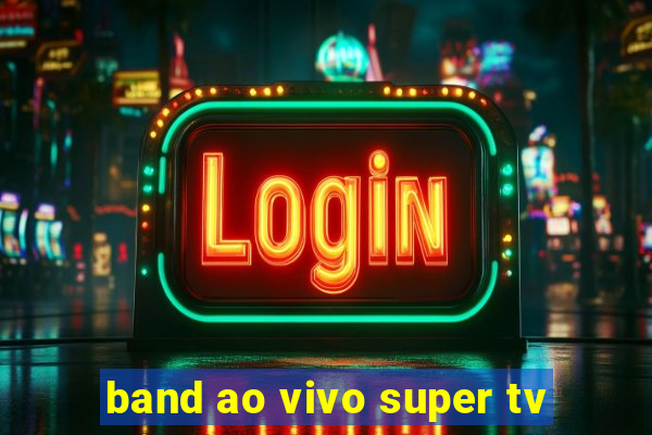 band ao vivo super tv