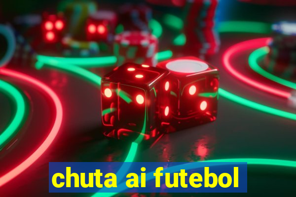 chuta ai futebol