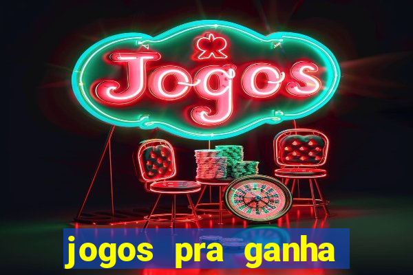 jogos pra ganha dinheiro de verdade