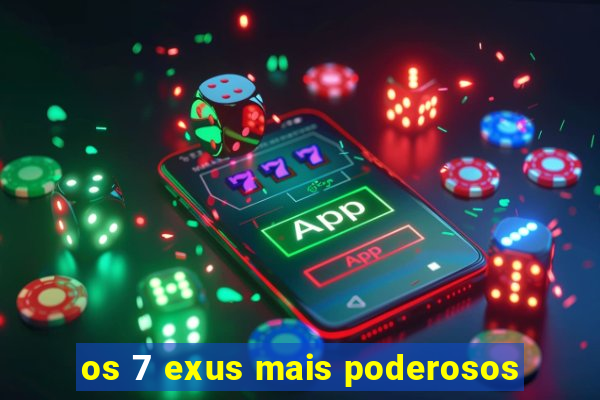 os 7 exus mais poderosos