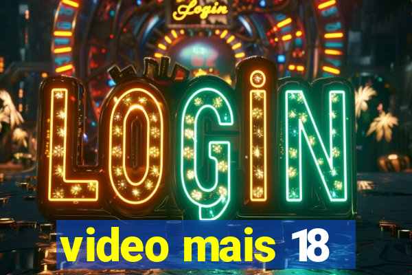 video mais 18