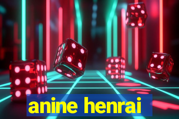 anine henrai