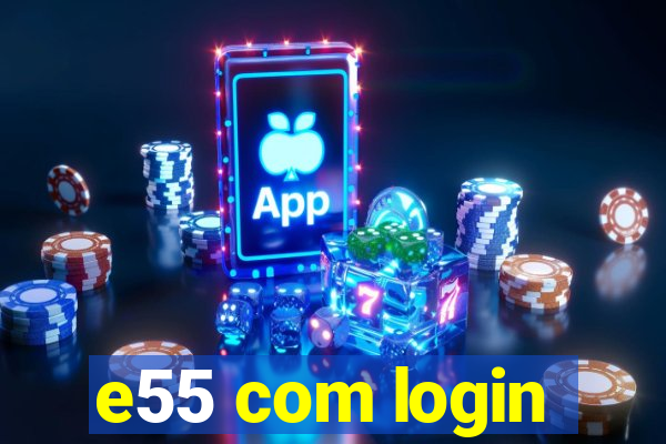 e55 com login