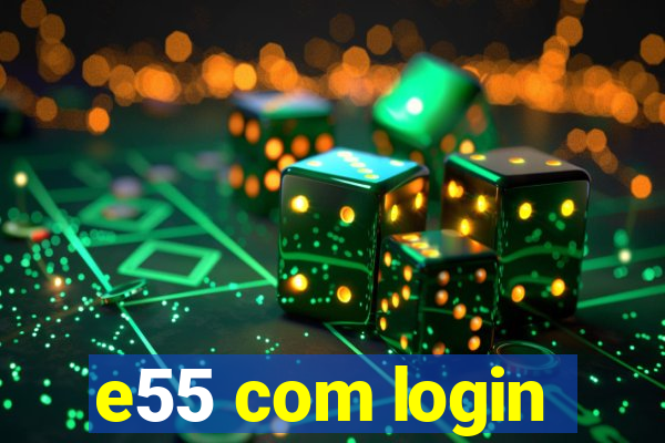 e55 com login