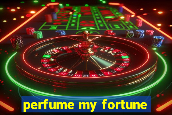 perfume my fortune