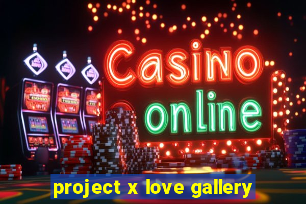 project x love gallery