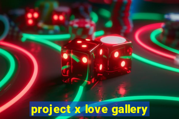 project x love gallery