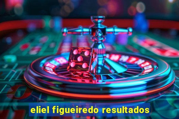 eliel figueiredo resultados