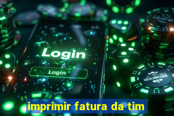 imprimir fatura da tim