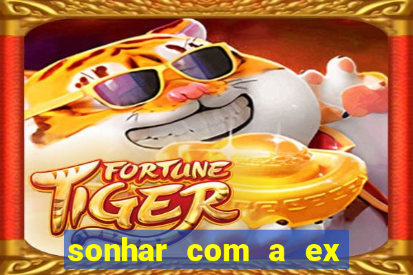 sonhar com a ex do meu marido jogo do bicho