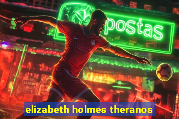 elizabeth holmes theranos