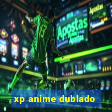 xp anime dublado