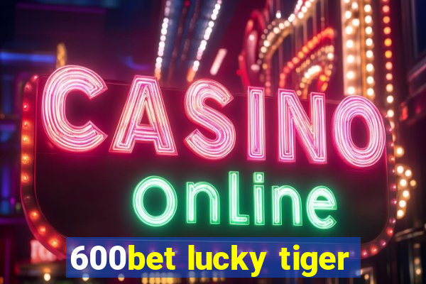 600bet lucky tiger