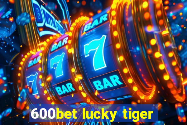 600bet lucky tiger