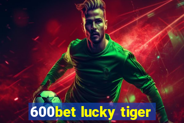 600bet lucky tiger