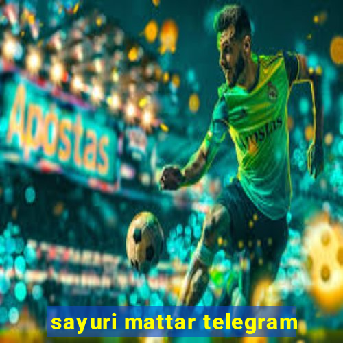 sayuri mattar telegram