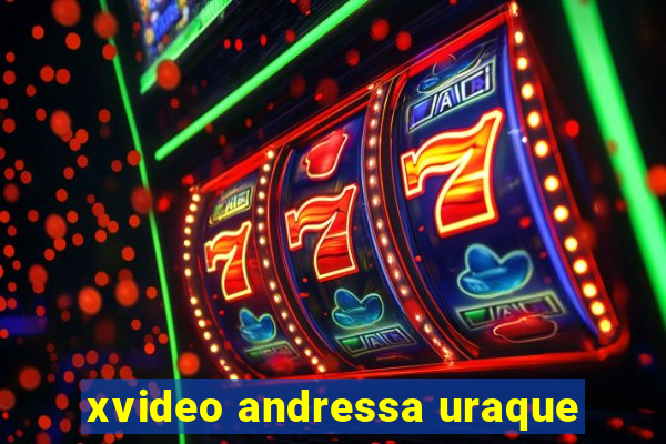 xvideo andressa uraque