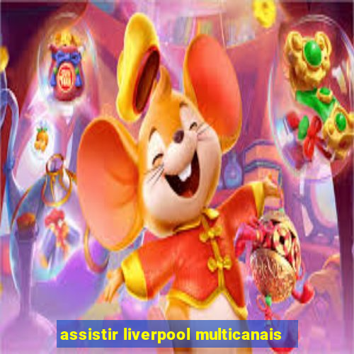 assistir liverpool multicanais