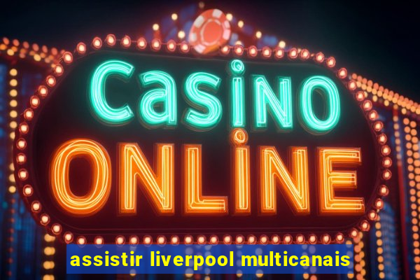 assistir liverpool multicanais