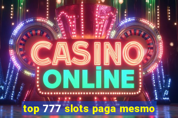 top 777 slots paga mesmo