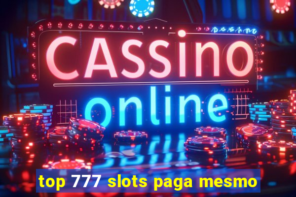 top 777 slots paga mesmo