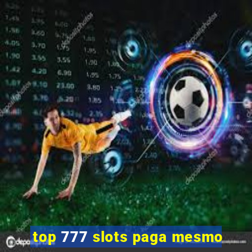 top 777 slots paga mesmo