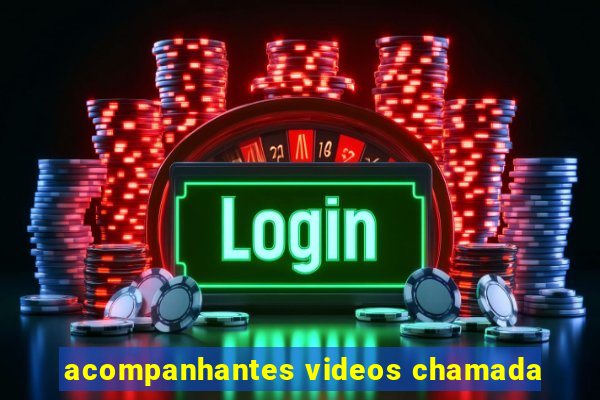 acompanhantes videos chamada