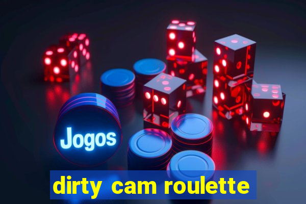 dirty cam roulette