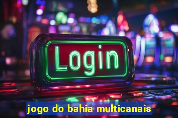 jogo do bahia multicanais