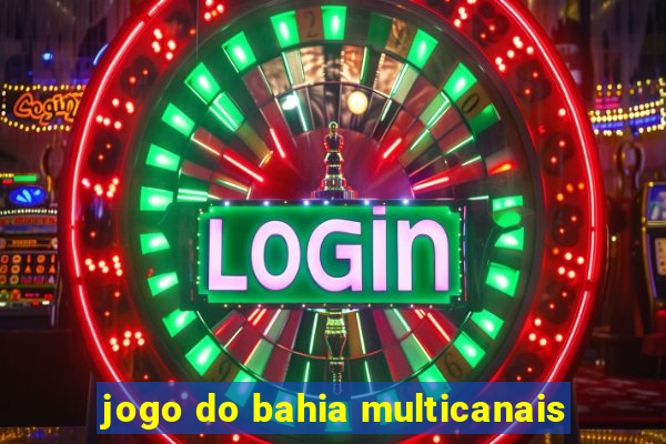 jogo do bahia multicanais