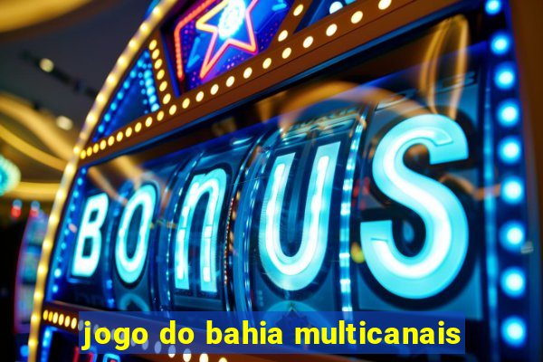 jogo do bahia multicanais