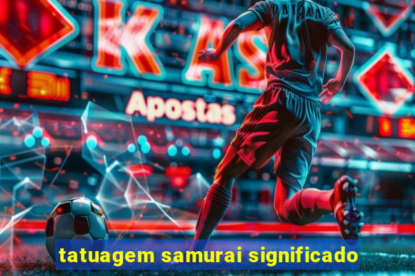 tatuagem samurai significado