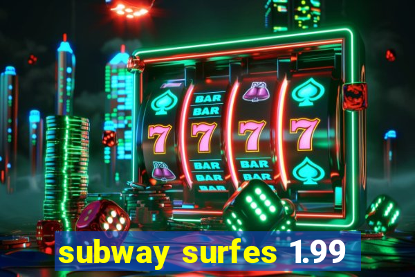 subway surfes 1.99