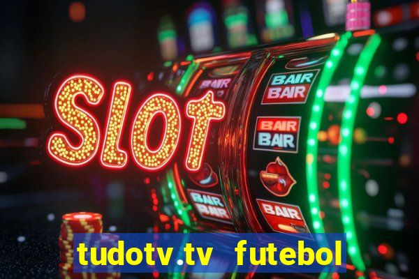 tudotv.tv futebol ao vivo