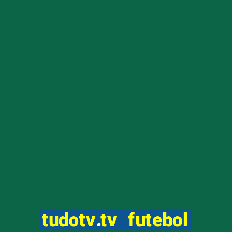 tudotv.tv futebol ao vivo