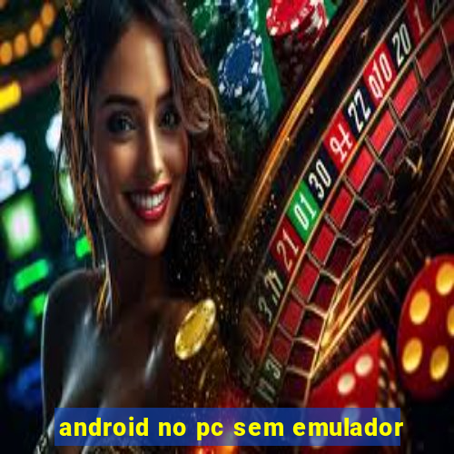 android no pc sem emulador