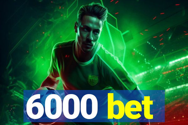 6000 bet