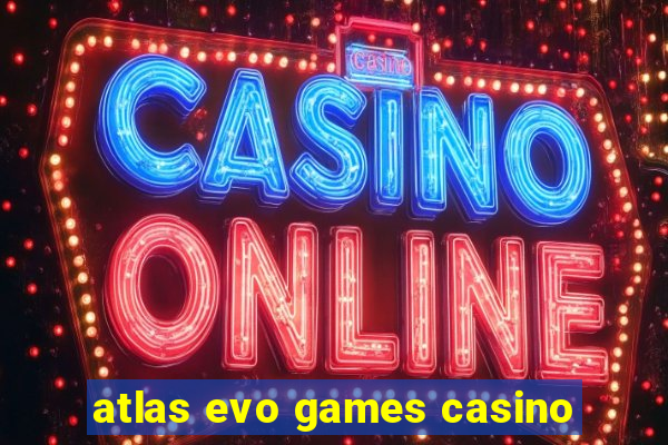 atlas evo games casino