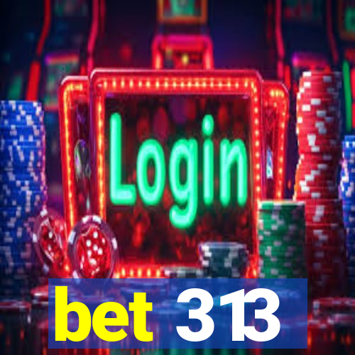 bet 313