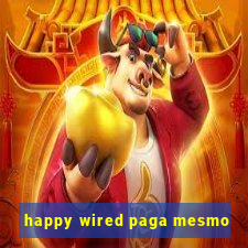 happy wired paga mesmo