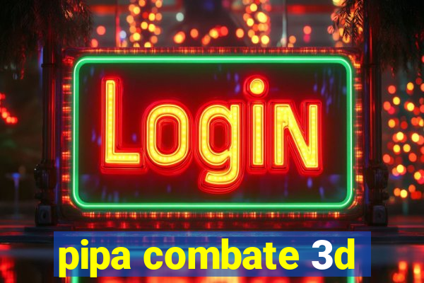 pipa combate 3d